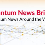 Quantum News Briefs looks at news in the quantum industry.