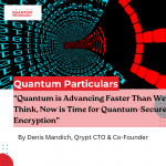 Denis Mandich, Qrypt CTO and Co-Founder, discusses the need for quantum-safe encryption in a world of data breaches.