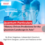 Guest author Brian Siegelwax lays out historical-based predictions of quantum computing ecosystems within Asia and beyond.