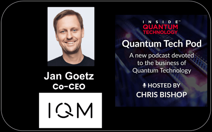 Quantum Tech Pod host Christopher Bishop interviews IQM CEO Jan Goetz for the newest podcast episode.