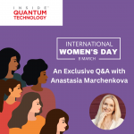 In an exclusive Q&A interview, leadership coach and physicist Anastasia Marchenkova discusses the need for gender equality in the quantum industry.