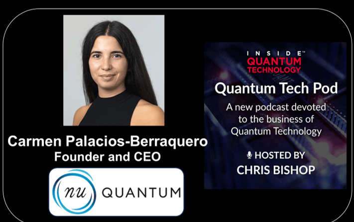 Carmen Palacios-Berraquero, Founder and CEO, Nu Quantum, speaks to Christopher Bishop on the latest episode of the Quantum Tech Pod podcast