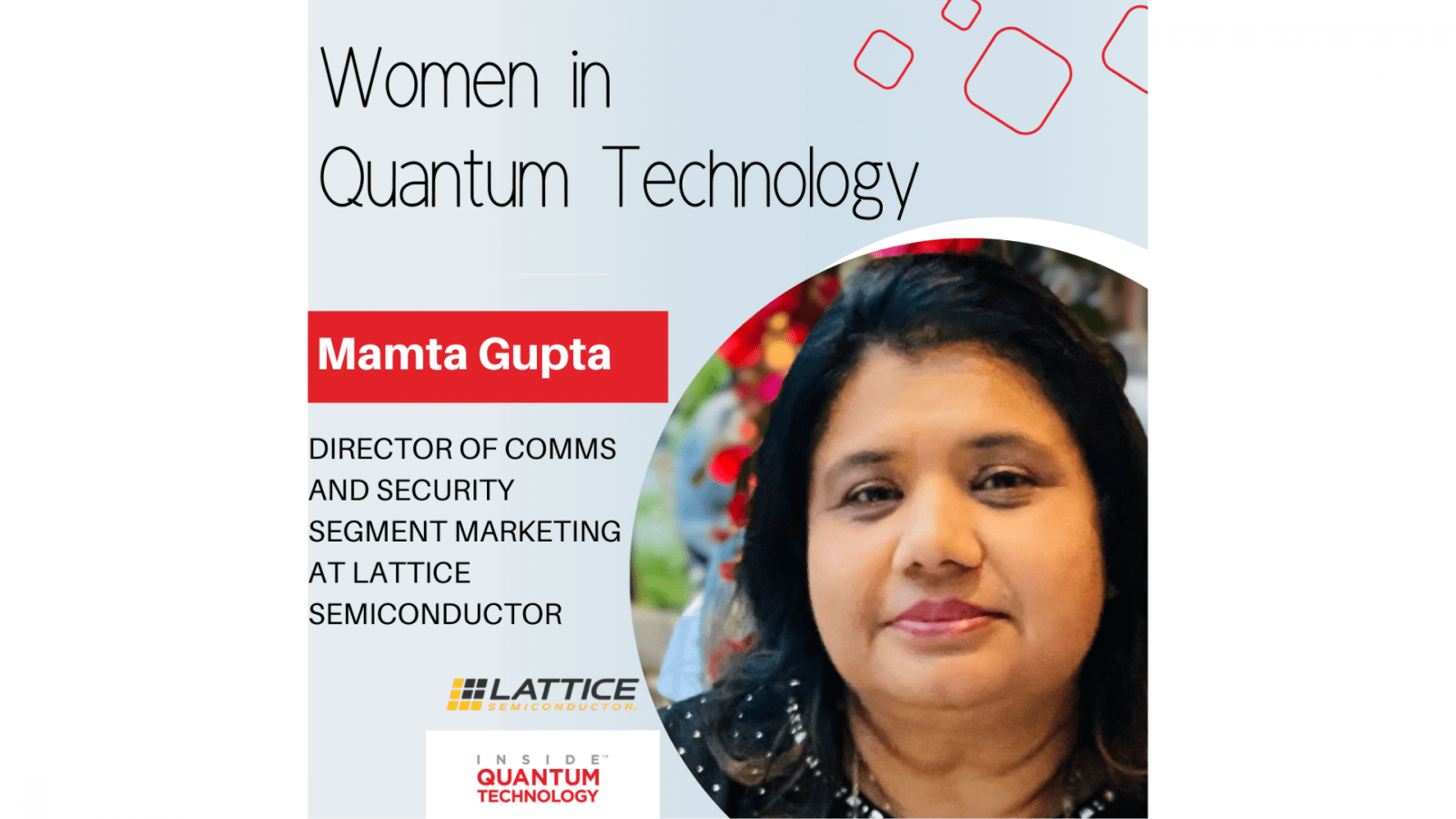 , Mamta Gupta, the Director of Comms and Security Segment Marketing at Lattice Semiconductor, discusses her story of entering the quantum industry.